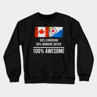 50% Canadian 50% Bonaire Dutch 100% Awesome - Gift for Bonaire Dutch Heritage From Bonaire Crewneck Sweatshirt